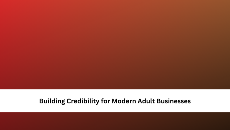 Building Credibility for Modern Adult Businesses