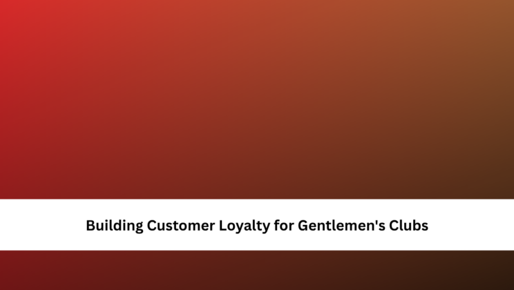 Building Customer Loyalty for Gentlemen’s Clubs