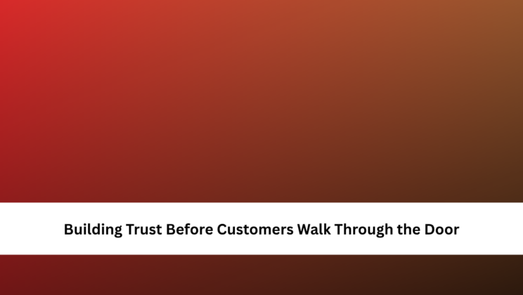 Building Trust Before Customers Walk Through the Door