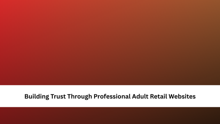 Building Trust Through Professional Adult Retail Websites