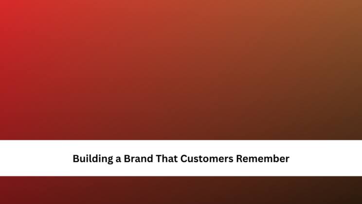Building a Brand That Customers Remember
