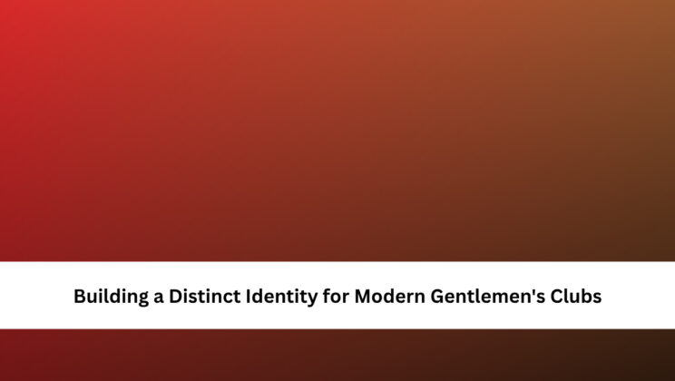Building a Distinct Identity for Modern Gentlemen’s Clubs