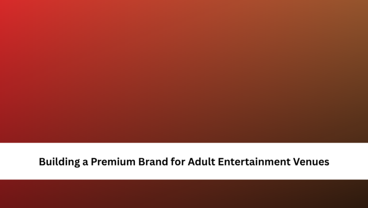 Building a Premium Brand for Adult Entertainment Venues