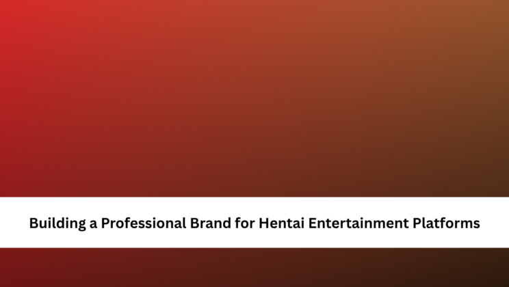 Building a Professional Brand for Hentai Entertainment Platforms