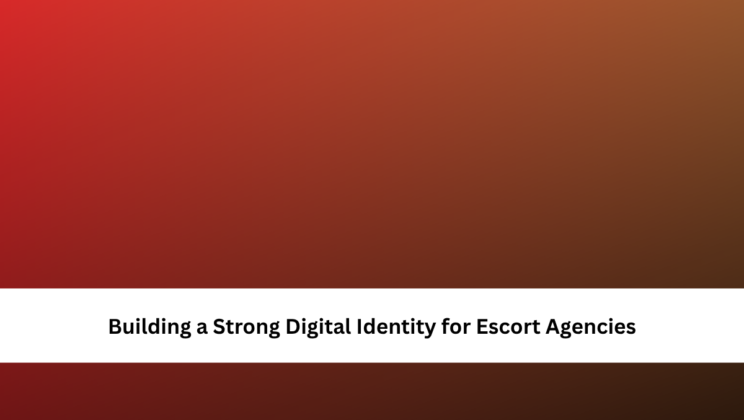 Building a Strong Digital Identity for Escort Agencies