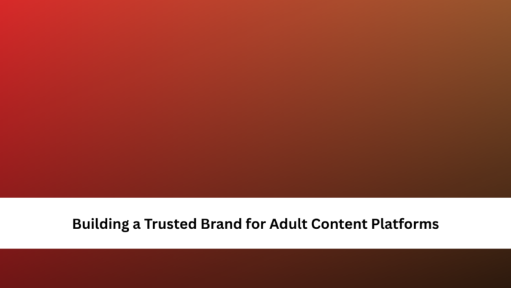 Building a Trusted Brand for Adult Content Platforms
