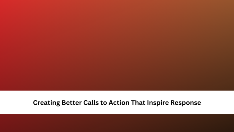 Creating Better Calls to Action That Inspire Response