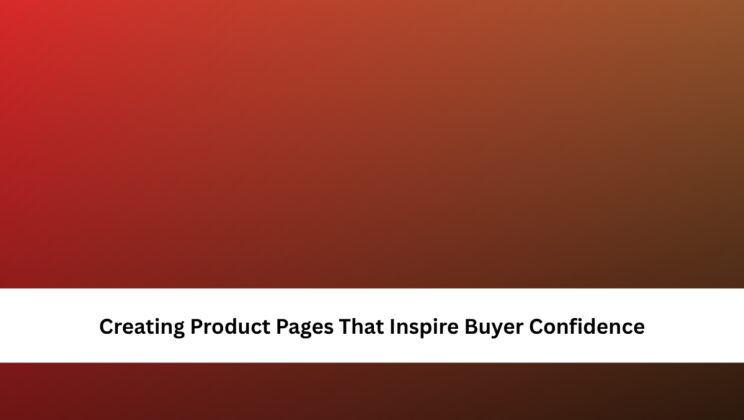 Creating Product Pages That Inspire Buyer Confidence