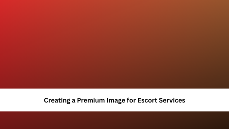 Creating a Premium Image for Escort Services