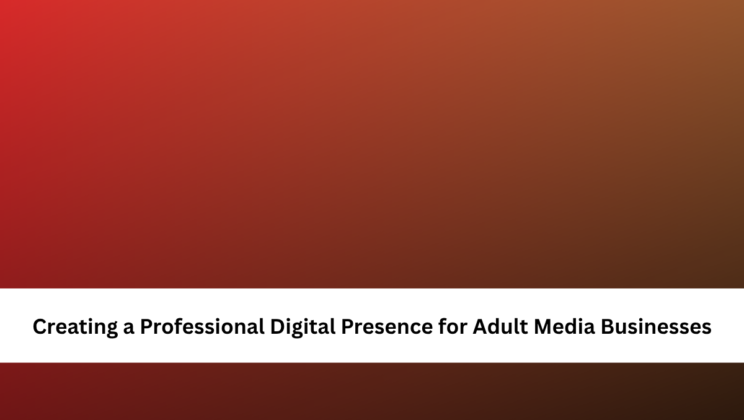 Creating a Professional Digital Presence for Adult Media Businesses
