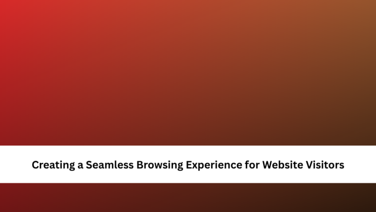 Creating a Seamless Browsing Experience for Website Visitors