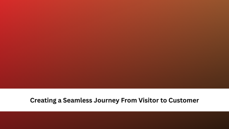 Creating a Seamless Journey From Visitor to Customer