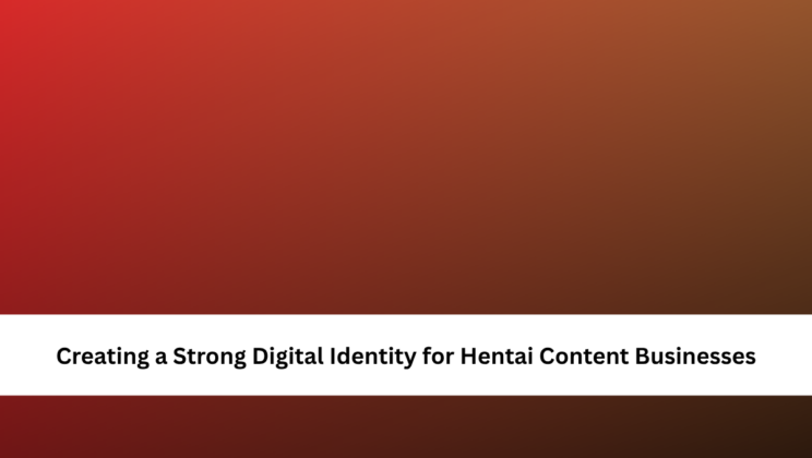 Creating a Strong Digital Identity for Hentai Content Businesses