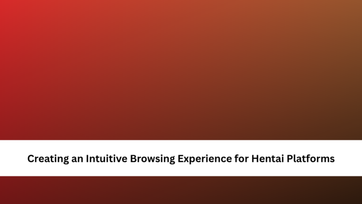 Creating an Intuitive Browsing Experience for Hentai Platforms