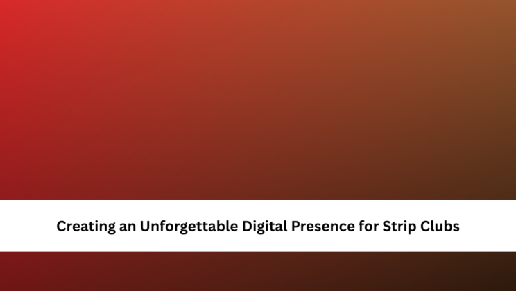 Creating an Unforgettable Digital Presence for Strip Clubs