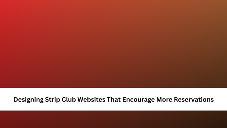 Designing Strip Club Websites That Encourage More Reservations