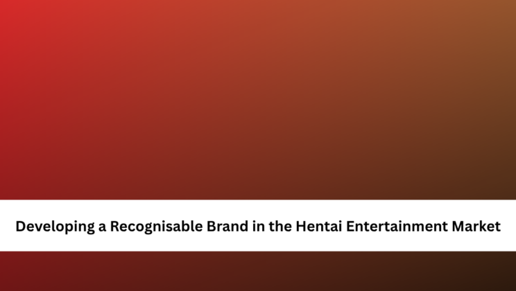 Developing a Recognisable Brand in the Hentai Entertainment Market