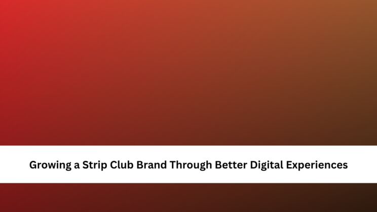 Growing a Strip Club Brand Through Better Digital Experiences