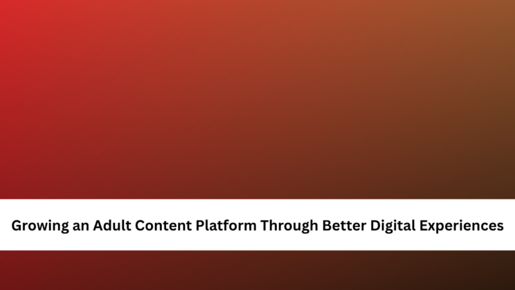 Growing an Adult Content Platform Through Better Digital Experiences