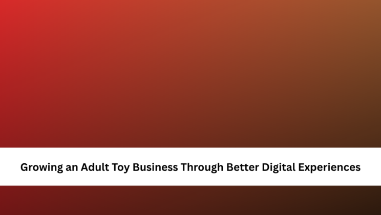 Growing an Adult Toy Business Through Better Digital Experiences