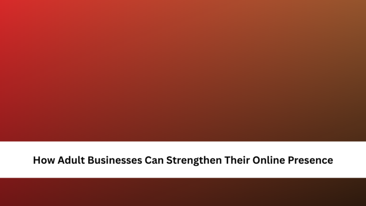 How Adult Businesses Can Strengthen Their Online Presence