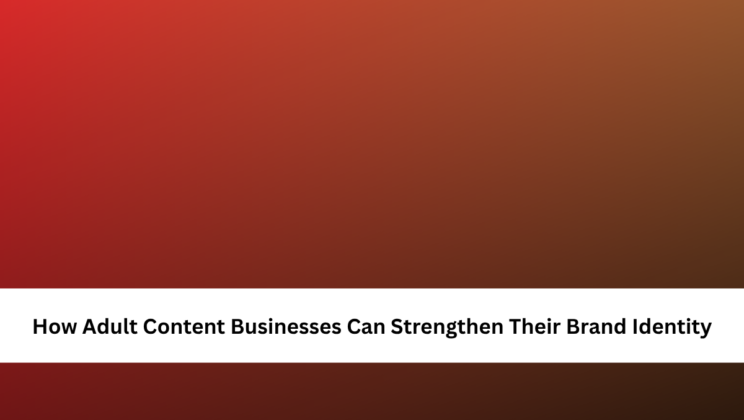 How Adult Content Businesses Can Strengthen Their Brand Identity