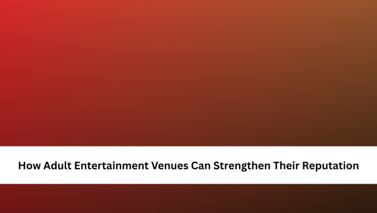 How Adult Entertainment Venues Can Strengthen Their Reputation