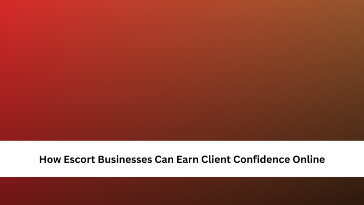 How Escort Businesses Can Earn Client Confidence Online