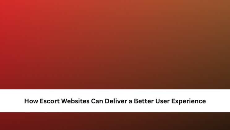 How Escort Websites Can Deliver a Better User Experience
