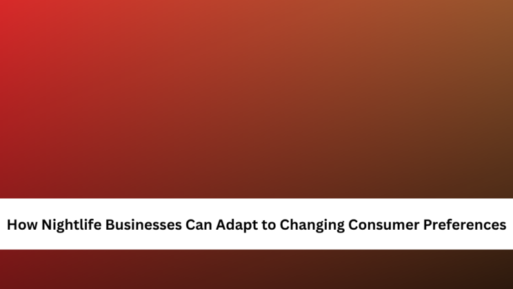 How Nightlife Businesses Can Adapt to Changing Consumer Preferences