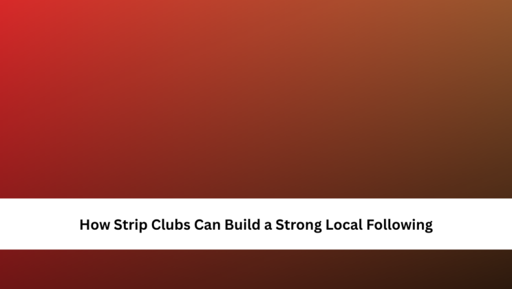 How Strip Clubs Can Build a Strong Local Following