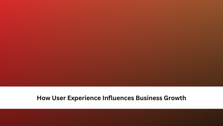 How User Experience Influences Business Growth