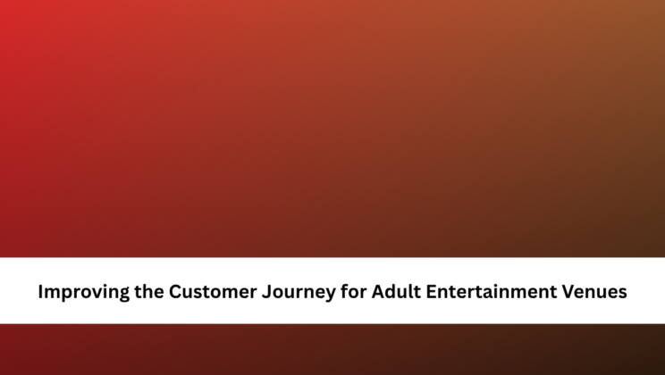 Improving the Customer Journey for Adult Entertainment Venues