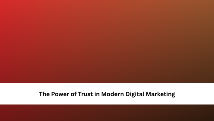 The Power of Trust in Modern Digital Marketing