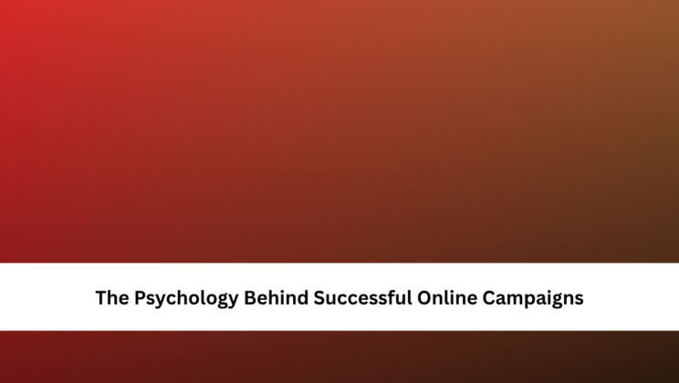 The Psychology Behind Successful Online Campaigns