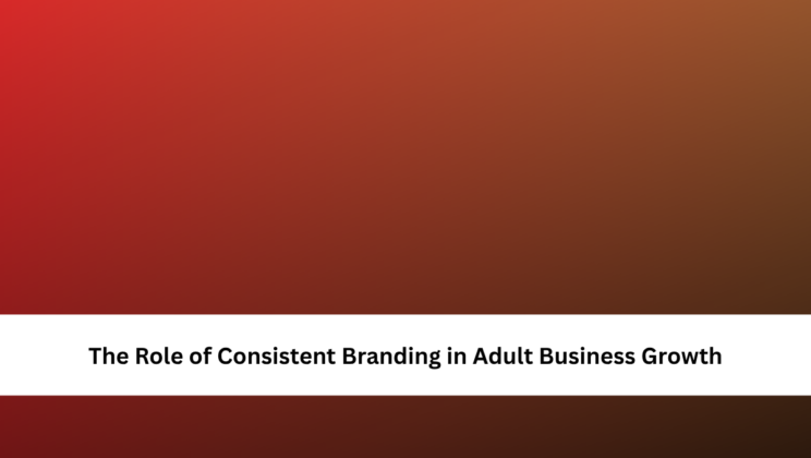 The Role of Consistent Branding in Adult Business Growth