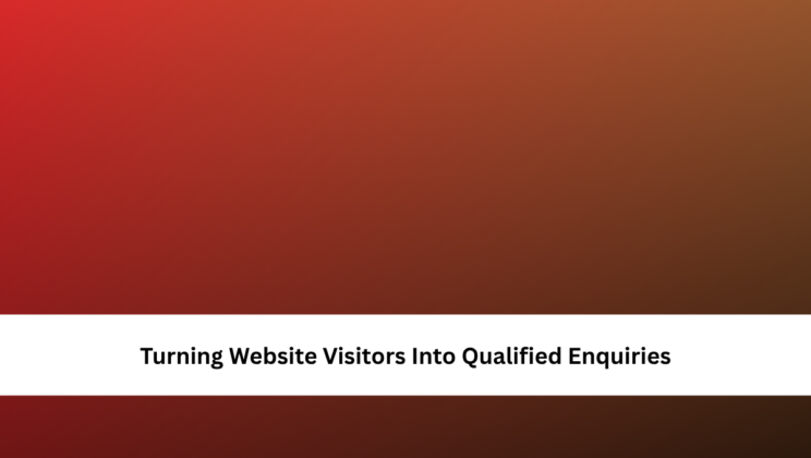 Turning Website Visitors Into Qualified Enquiries