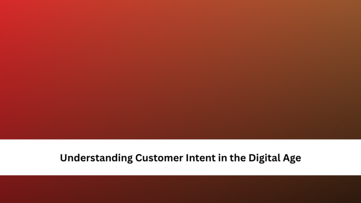Understanding Customer Intent in the Digital Age