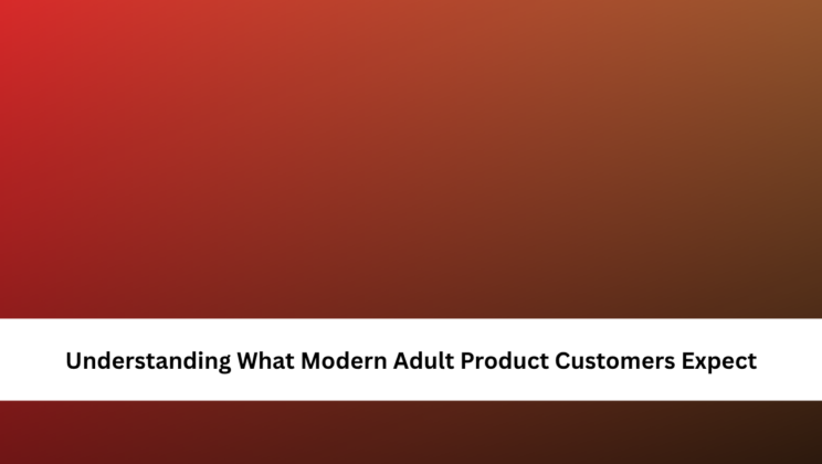 Understanding What Modern Adult Product Customers Expect