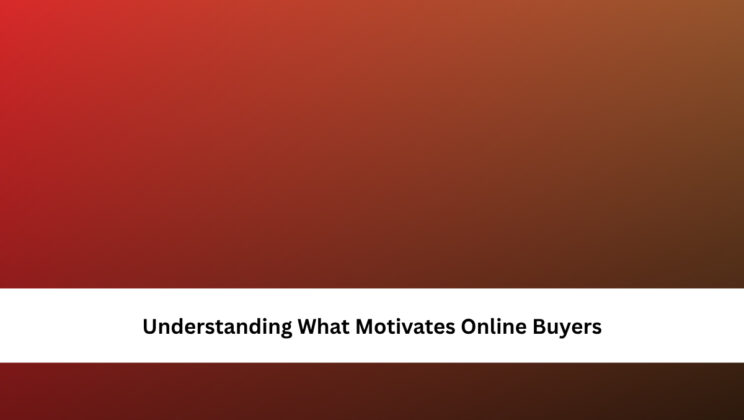 Understanding What Motivates Online Buyers