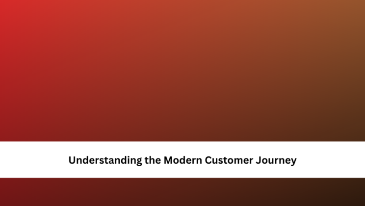 Understanding the Modern Customer Journey