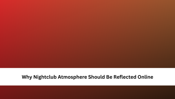 Why Nightclub Atmosphere Should Be Reflected Online