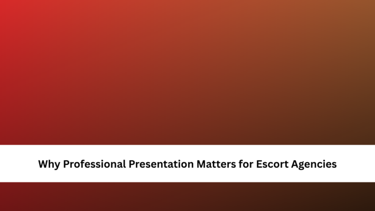 Why Professional Presentation Matters for Escort Agencies