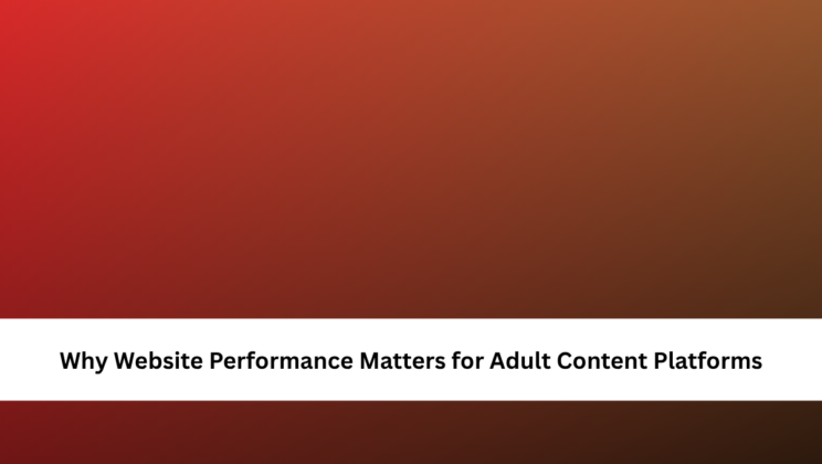 Why Website Performance Matters for Adult Content Platforms